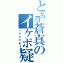 とある蒼真のイケボ疑惑（イケボだお？）