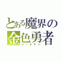 とある魔界の金色勇者（ゴールデン）