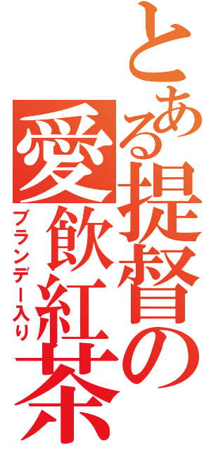 とある提督の愛飲紅茶（ブランデー入り）