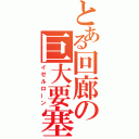 とある回廊の巨大要塞（イゼルローン）