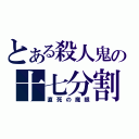 とある殺人鬼の十七分割（直死の魔眼）