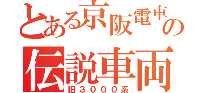 とある京阪電車の伝説車両（旧３０００系）