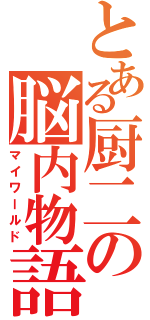 とある厨二の脳内物語（マイワールド）