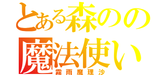 とある森のの魔法使い（霧雨魔理沙）