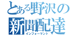 とある野沢の新聞配達（インフォーマント）