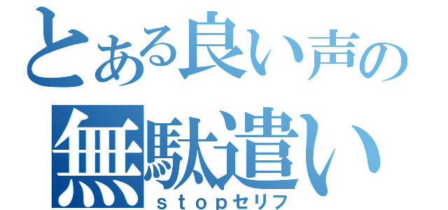 とある良い声の無駄遣い（ｓｔｏｐセリフ）