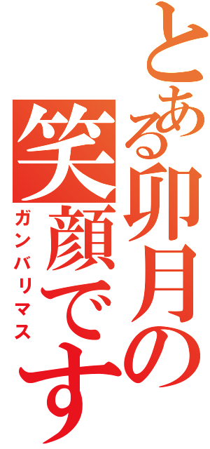 とある卯月の笑顔です（ガンバリマス）