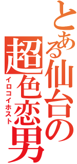 とある仙台の超色恋男（イロコイホスト）