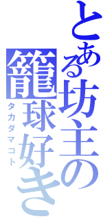 とある坊主の籠球好き（タカダマコト）