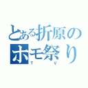 とある折原のホモ祭り（ＴＶ）