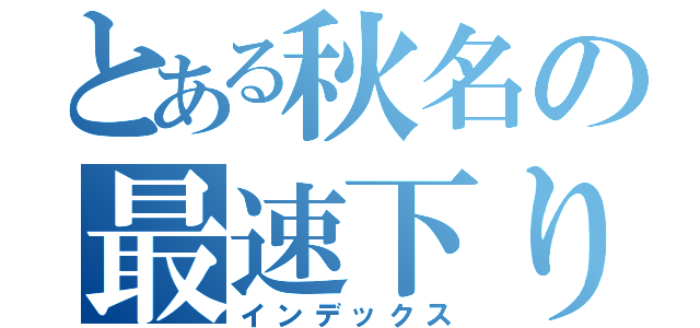 とある秋名の最速下り屋（インデックス）