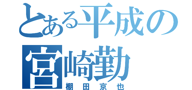 とある平成の宮崎勤（棚田京也）