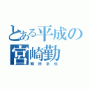 とある平成の宮崎勤（棚田京也）