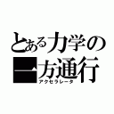 とある力学の一方通行（アクセラレータ）