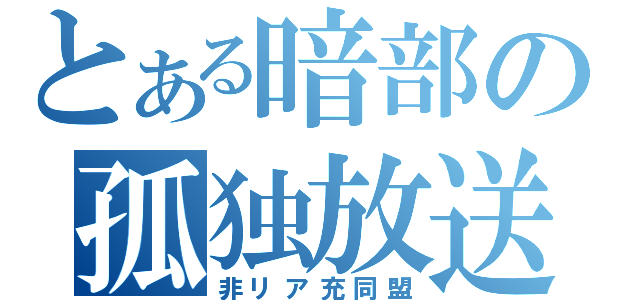 とある暗部の孤独放送（非リア充同盟）