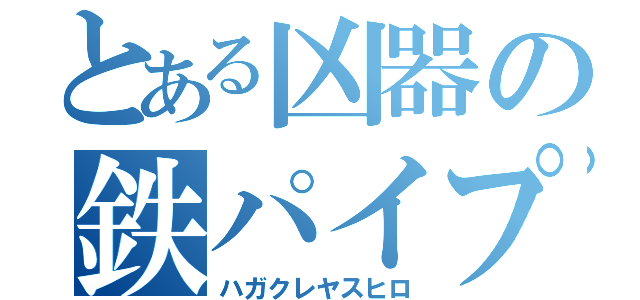 とある凶器の鉄パイプ（ハガクレヤスヒロ）