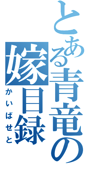 とある青竜の嫁目録（かいばせと）