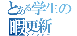 とある学生の暇更新（ツイッター）