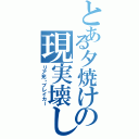 とある夕焼けの現実壊し（リア充・ブレイカー）