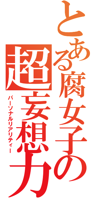 とある腐女子の超妄想力（パーソナルリアリティー）