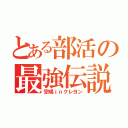 とある部活の最強伝説（完唱ｉｎクレヨン）