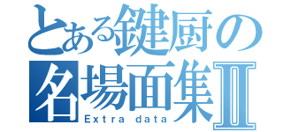 とある鍵厨の名場面集Ⅱ（Ｅｘｔｒａ　ｄａｔａ）