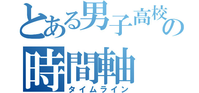 とある男子高校生の時間軸（タイムライン）