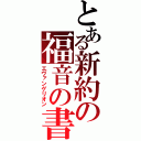 とある新約の福音の書（エヴァンゲリオン）