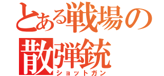 とある戦場の散弾銃（ショットガン）