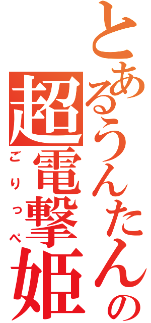 とあるうんたん部の超電撃姫（ごりっぺ）