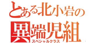 とある北小岩の異端児組（スペシャルクラス）