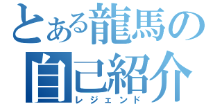 とある龍馬の自己紹介（レジェンド）