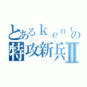 とあるｋｅｎｔの特攻新兵Ⅱ（）