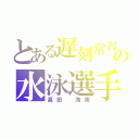 とある遅刻常習犯の水泳選手（髙田 海南）