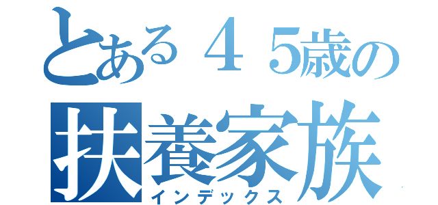 とある４５歳の扶養家族（インデックス）