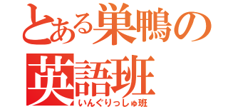 とある巣鴨の英語班（いんぐりっしゅ班）