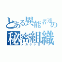 とある異能者達の秘密組織（メカクシ団）