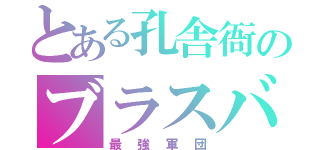 とある孔舎衙のブラスバンド（最強軍団）