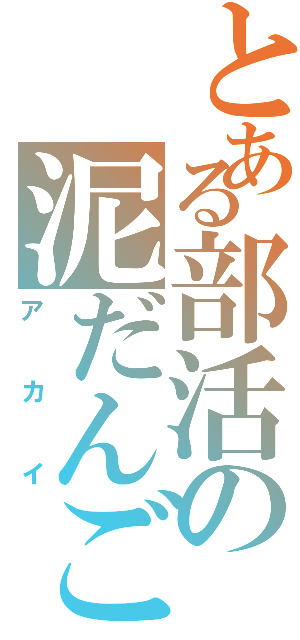 とある部活の泥だんごⅡ（アカイ）