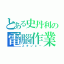 とある史丹利の電腦作業（スタンレー）