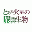 とある火星の最強生物（テラフォーマー）