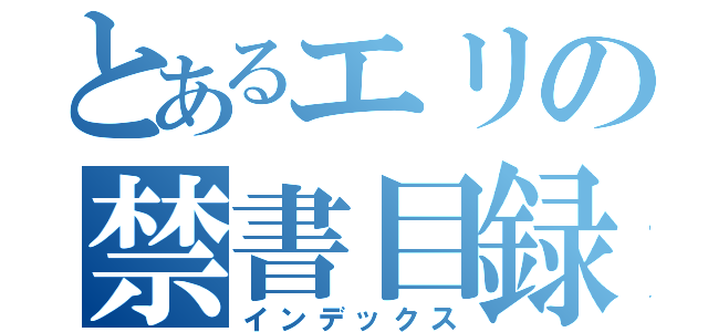 とあるエリの禁書目録（インデックス）