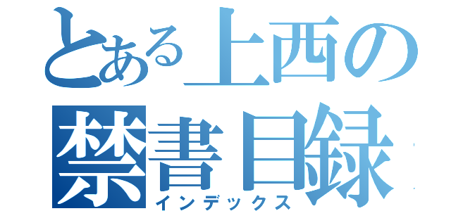 とある上西の禁書目録（インデックス）