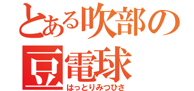 とある吹部の豆電球（はっとりみつひさ）