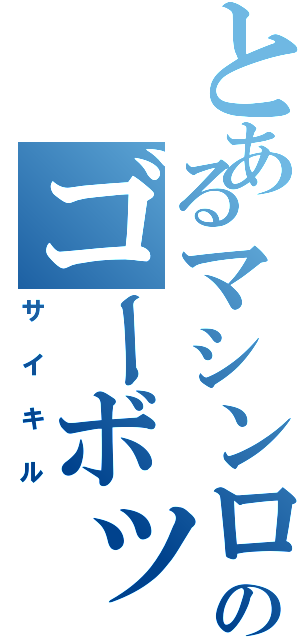 とあるマシンロボのゴーボッツ（サイキル）