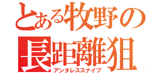 とある牧野の長距離狙撃（アンタレススナイプ）