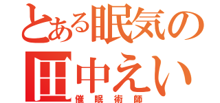 とある眠気の田中えいじ（催眠術師）