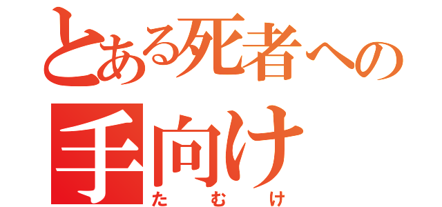 とある死者への手向け（たむけ）