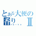 とある大便の香りⅡ（フローラル）