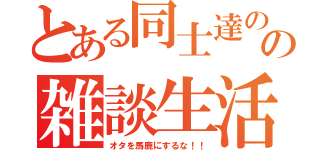 とある同士達のの雑談生活（オタを馬鹿にするな！！）